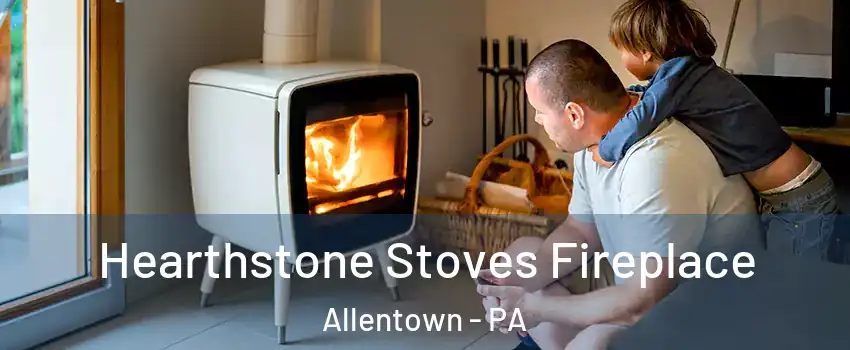 Hearthstone Stoves Fireplace Allentown - PA