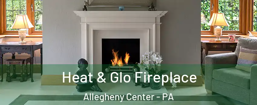 Heat & Glo Fireplace Allegheny Center - PA
