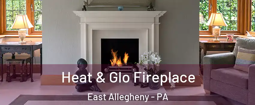 Heat & Glo Fireplace East Allegheny - PA