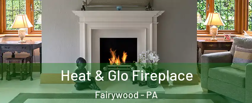 Heat & Glo Fireplace Fairywood - PA