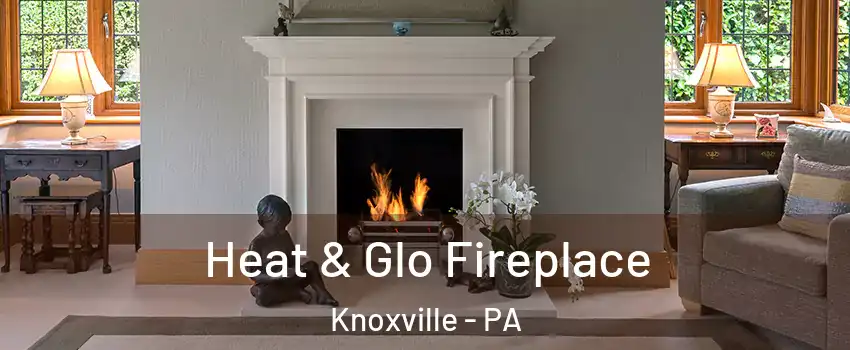 Heat & Glo Fireplace Knoxville - PA