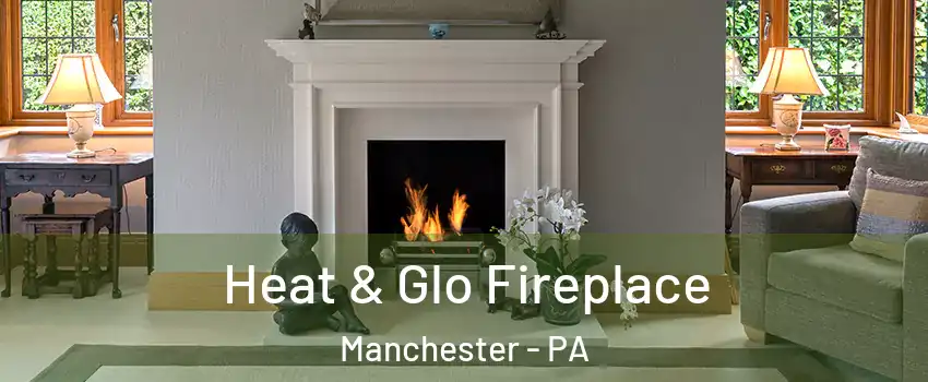 Heat & Glo Fireplace Manchester - PA