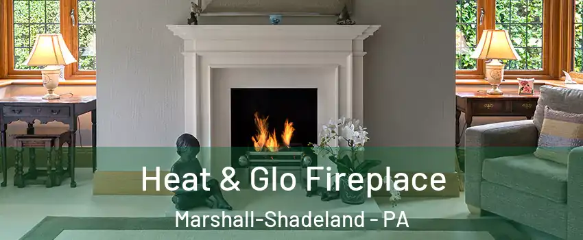 Heat & Glo Fireplace Marshall-Shadeland - PA