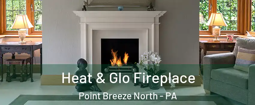 Heat & Glo Fireplace Point Breeze North - PA