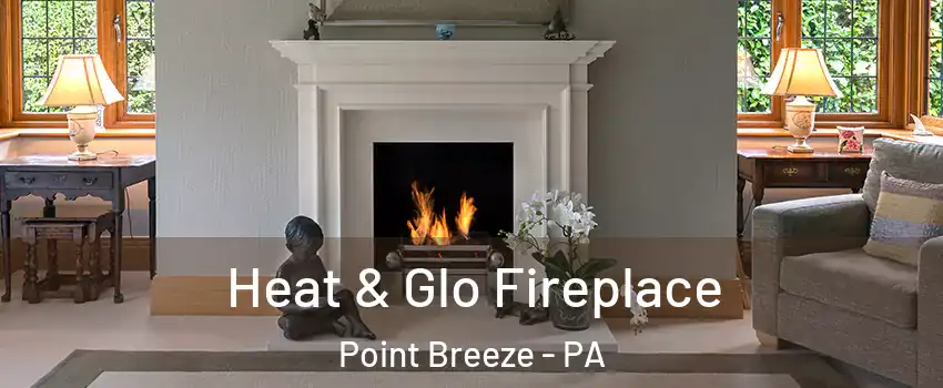 Heat & Glo Fireplace Point Breeze - PA