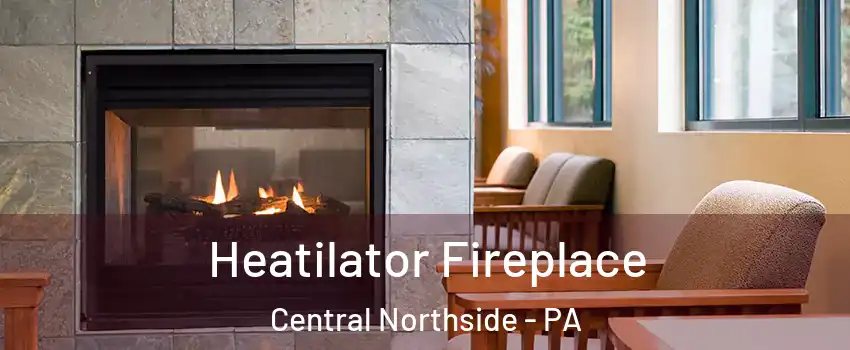Heatilator Fireplace Central Northside - PA