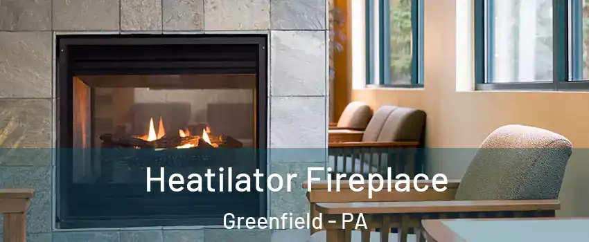 Heatilator Fireplace Greenfield - PA