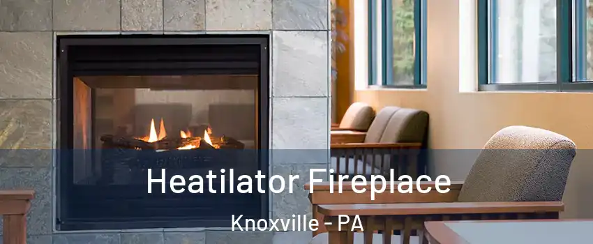 Heatilator Fireplace Knoxville - PA