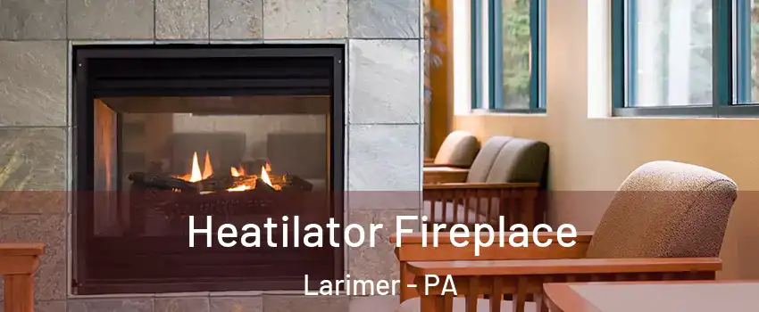 Heatilator Fireplace Larimer - PA