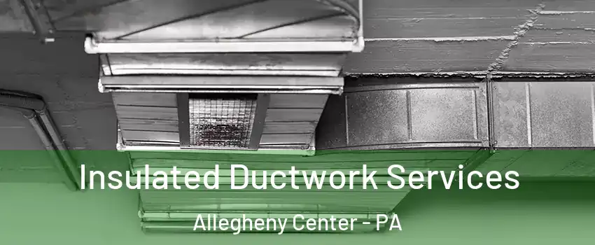 Insulated Ductwork Services Allegheny Center - PA