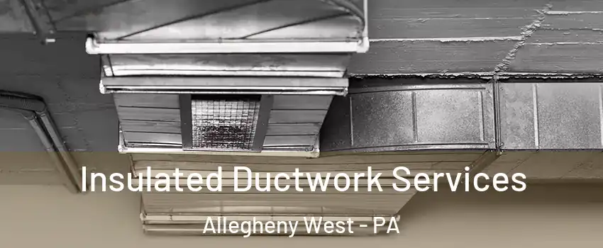 Insulated Ductwork Services Allegheny West - PA