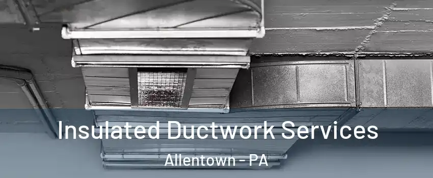 Insulated Ductwork Services Allentown - PA