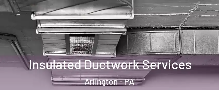 Insulated Ductwork Services Arlington - PA