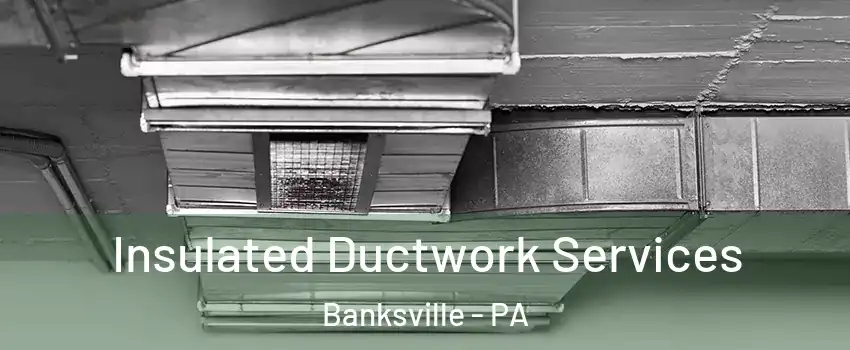 Insulated Ductwork Services Banksville - PA