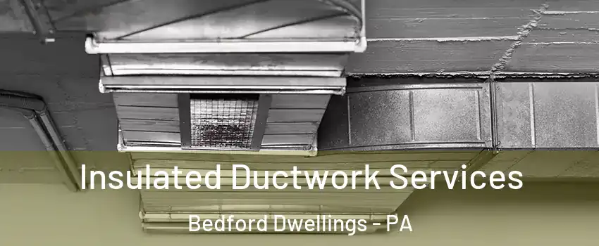 Insulated Ductwork Services Bedford Dwellings - PA