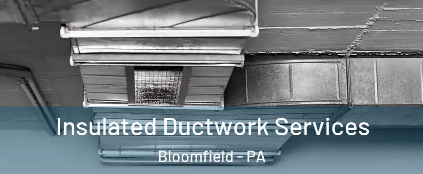 Insulated Ductwork Services Bloomfield - PA