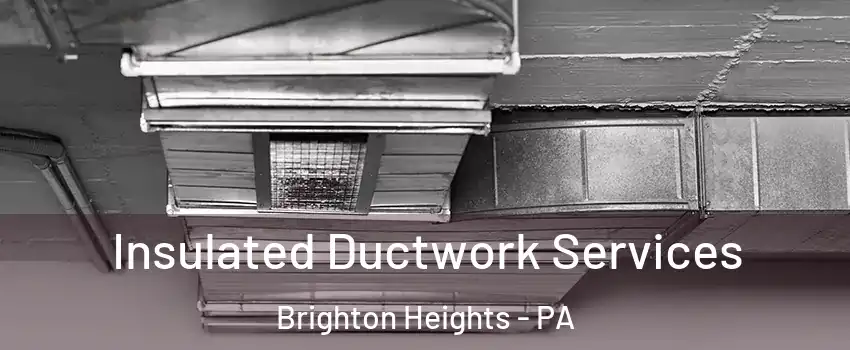 Insulated Ductwork Services Brighton Heights - PA