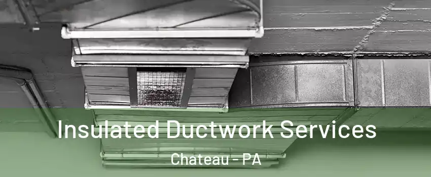 Insulated Ductwork Services Chateau - PA