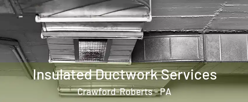 Insulated Ductwork Services Crawford-Roberts - PA