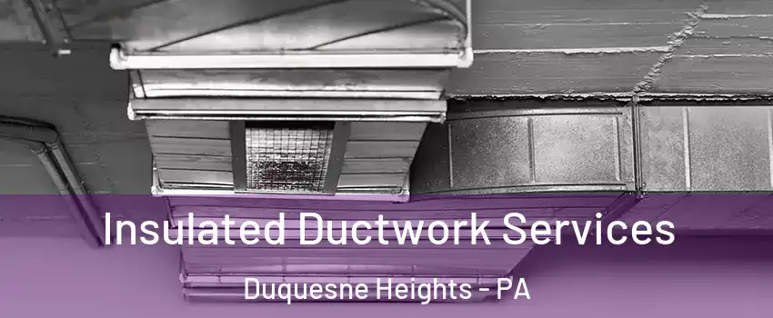 Insulated Ductwork Services Duquesne Heights - PA