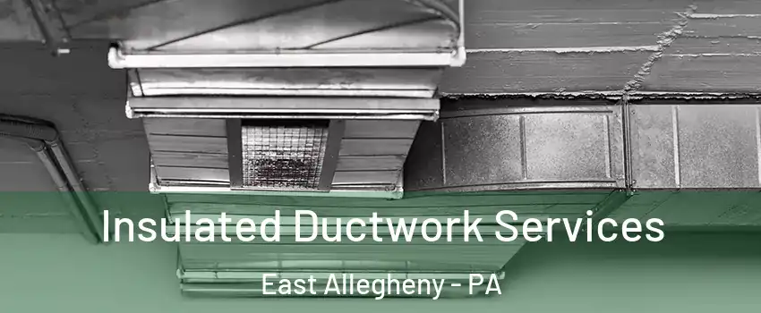Insulated Ductwork Services East Allegheny - PA