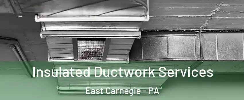 Insulated Ductwork Services East Carnegie - PA
