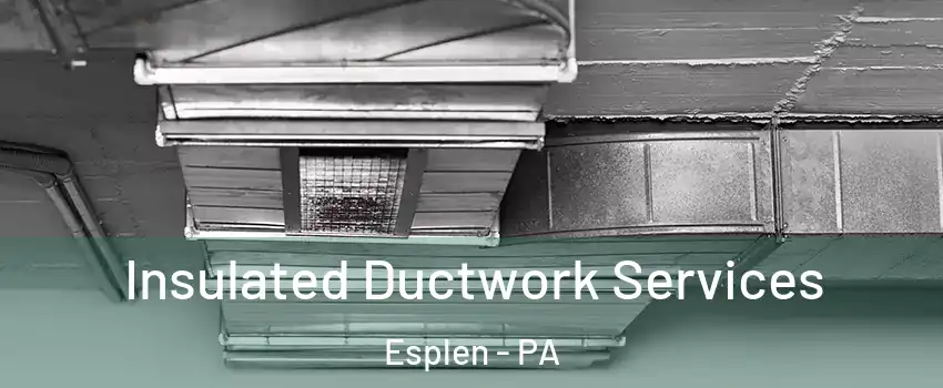 Insulated Ductwork Services Esplen - PA
