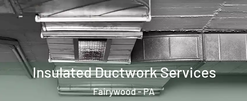 Insulated Ductwork Services Fairywood - PA