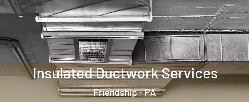 Insulated Ductwork Services Friendship - PA