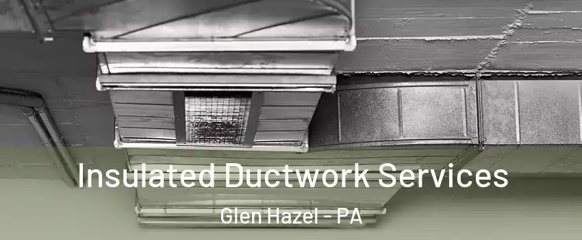 Insulated Ductwork Services Glen Hazel - PA