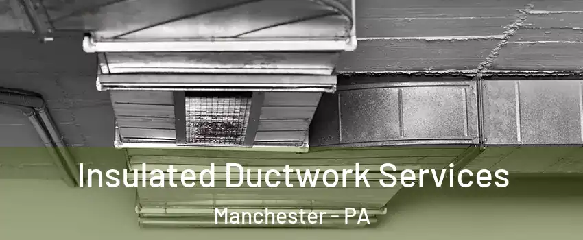 Insulated Ductwork Services Manchester - PA