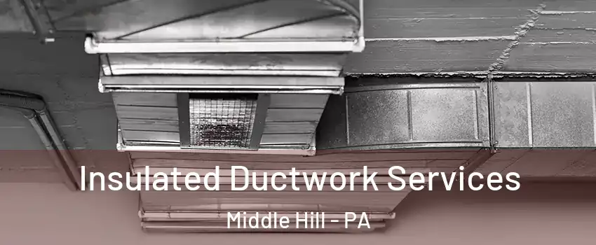 Insulated Ductwork Services Middle Hill - PA