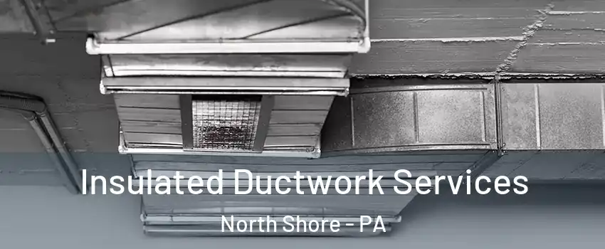 Insulated Ductwork Services North Shore - PA