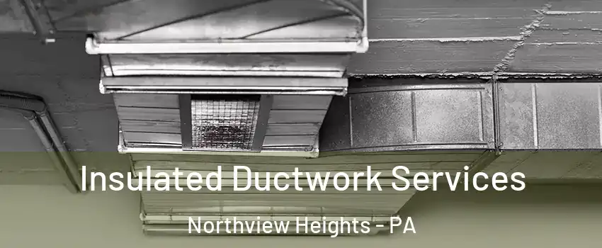 Insulated Ductwork Services Northview Heights - PA