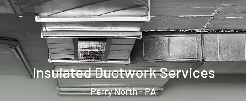 Insulated Ductwork Services Perry North - PA