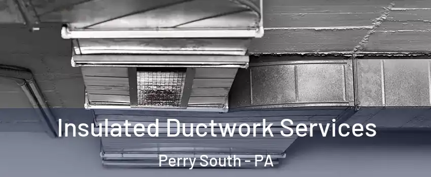 Insulated Ductwork Services Perry South - PA