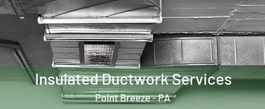 Insulated Ductwork Services Point Breeze - PA
