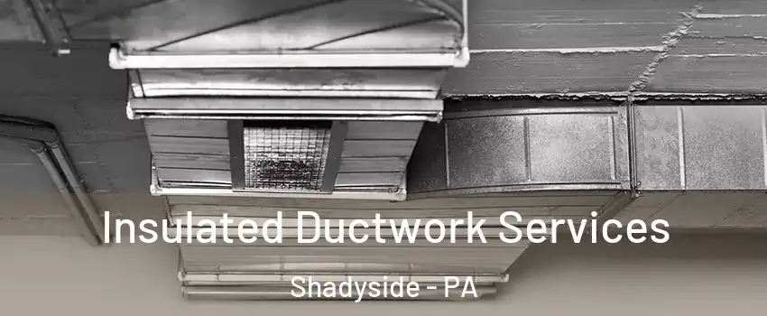 Insulated Ductwork Services Shadyside - PA