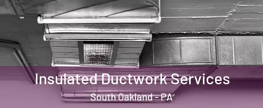 Insulated Ductwork Services South Oakland - PA