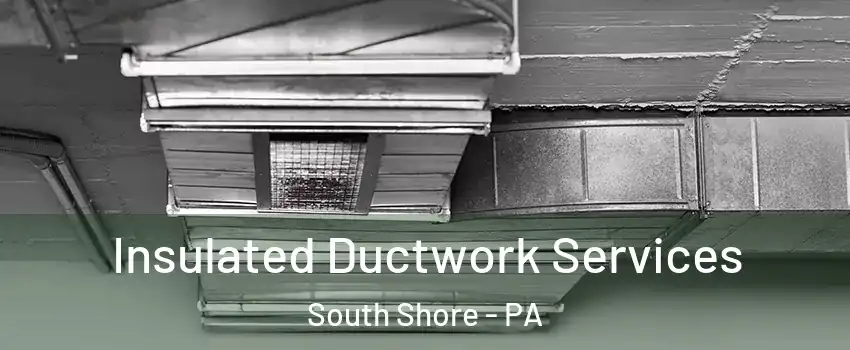 Insulated Ductwork Services South Shore - PA