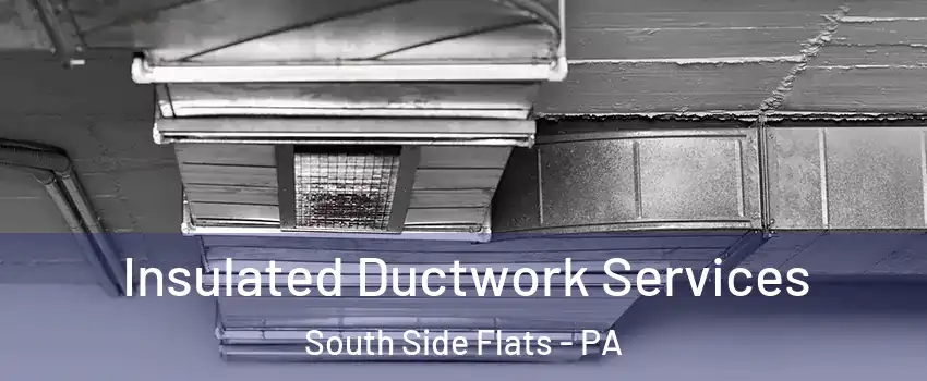 Insulated Ductwork Services South Side Flats - PA