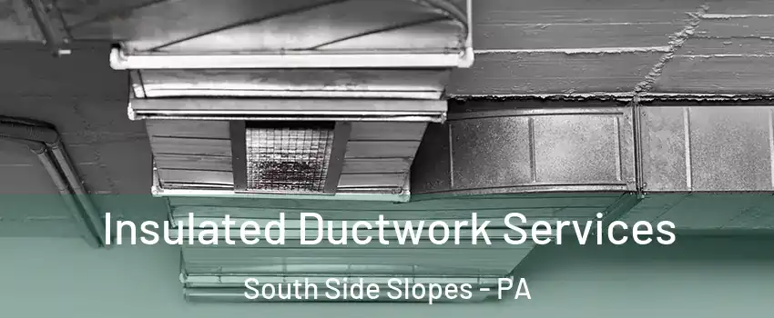 Insulated Ductwork Services South Side Slopes - PA