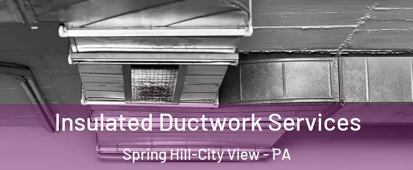 Insulated Ductwork Services Spring Hill-City View - PA