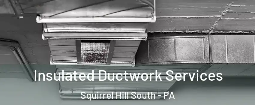 Insulated Ductwork Services Squirrel Hill South - PA