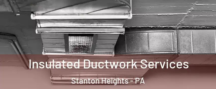 Insulated Ductwork Services Stanton Heights - PA