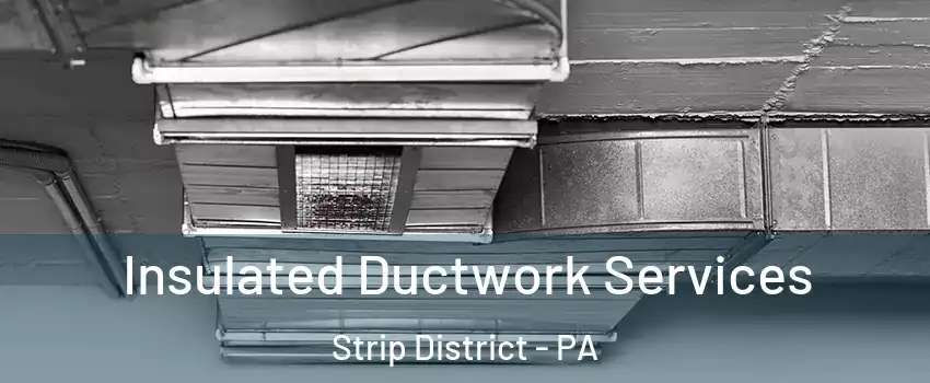 Insulated Ductwork Services Strip District - PA