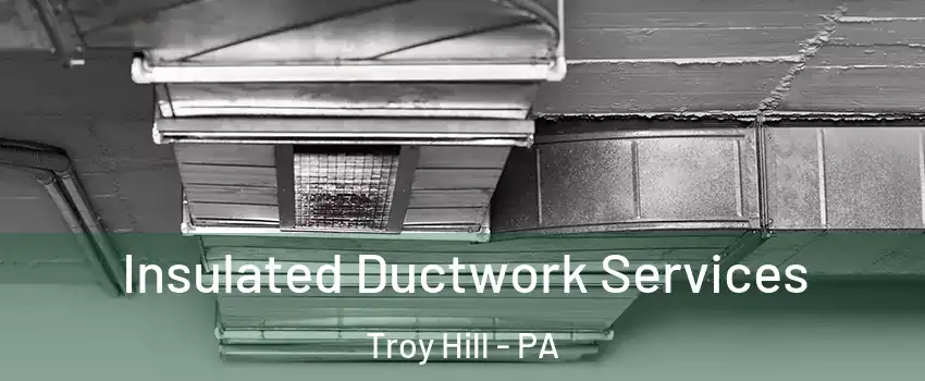 Insulated Ductwork Services Troy Hill - PA