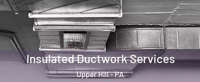Insulated Ductwork Services Upper Hill - PA