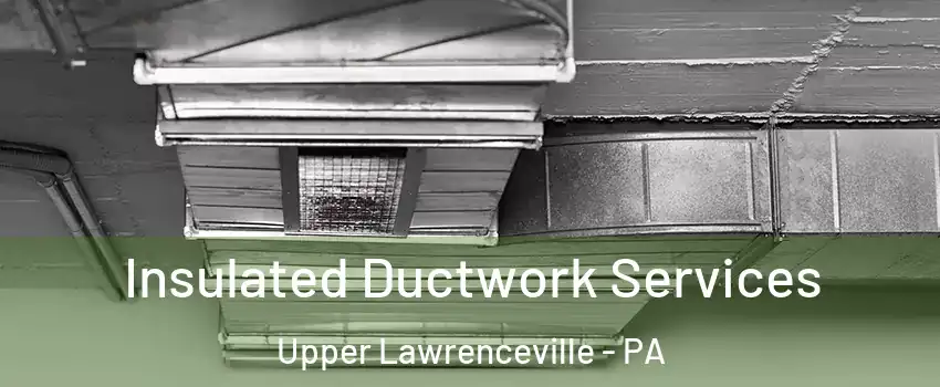 Insulated Ductwork Services Upper Lawrenceville - PA