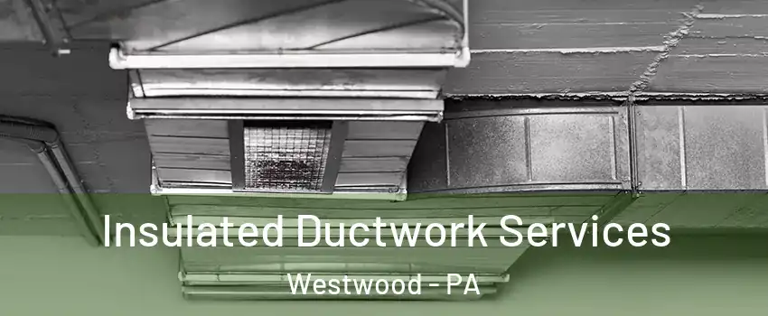 Insulated Ductwork Services Westwood - PA